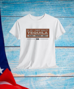 818 Enjoy The Finest Quality Tequila Blanco Reposado Anejo Shirt