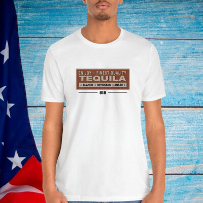 818 Enjoy The Finest Quality Tequila Blanco Reposado Anejo Shirt