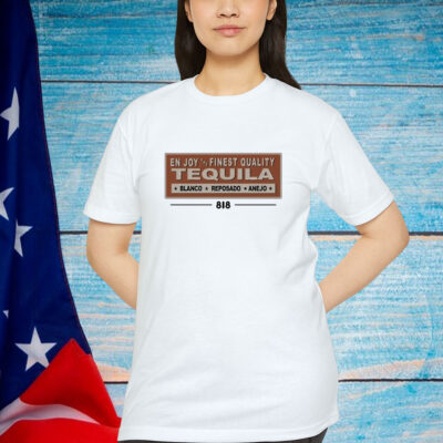 818 Enjoy The Finest Quality Tequila Blanco Reposado Anejo Shirt