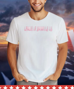 Afraid of growing up T-Shirt