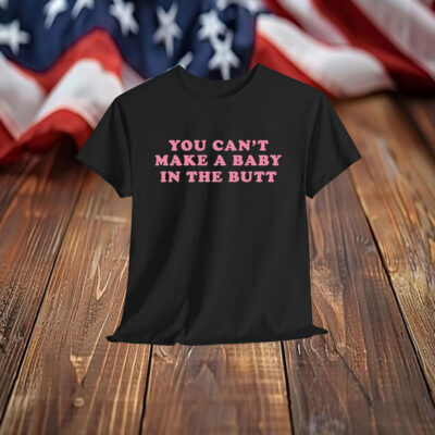 Bill Spadea You Can’t Make A Baby In The Butt Shirt
