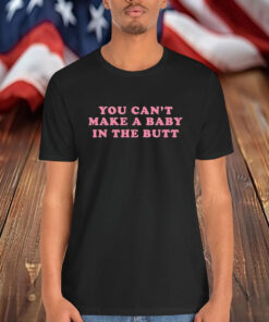 Bill Spadea You Can’t Make A Baby In The Butt Shirt