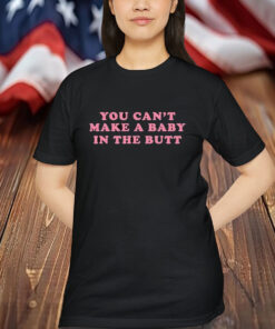Bill Spadea You Can’t Make A Baby In The Butt Shirt