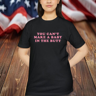 Bill Spadea You Can’t Make A Baby In The Butt Shirt