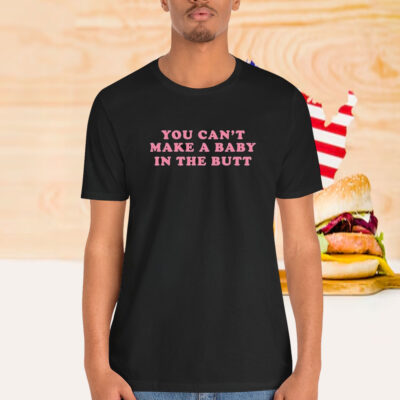 Bill Spadea You Can’t Make A Baby In The Butt Shirt
