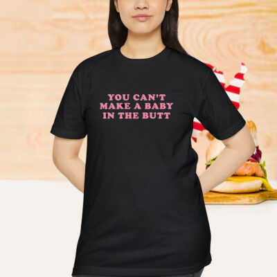 Bill Spadea You Can’t Make A Baby In The Butt Shirt