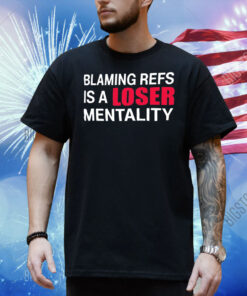 Blaming refs is a loser mentality Shirt