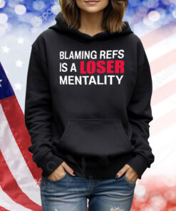 Blaming refs is a loser mentality Shirt