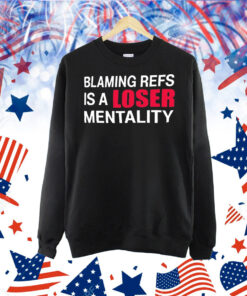 Blaming refs is a loser mentality Shirt