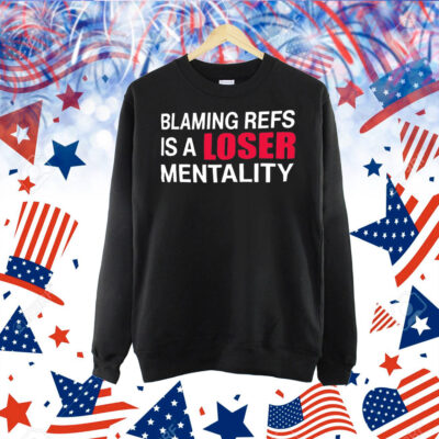 Blaming refs is a loser mentality Shirt