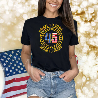 Born to ride for 45 Donald J Trump Shirt