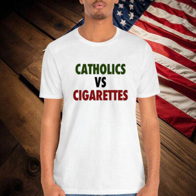 Catholics Vs Cigarettes Shirt