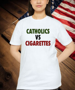 Catholics Vs Cigarettes Shirt