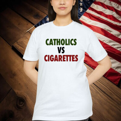 Catholics Vs Cigarettes Shirt