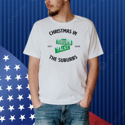 Christmas in the suburbs Suburb Talks est 2020 Shirt