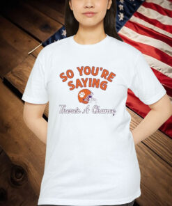 Clemson Tigers So You’re Saying There’s A Chance Shirt