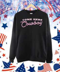 Come here cowboy Shirt
