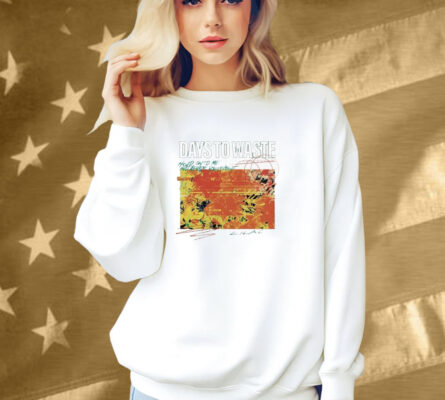 Days To Waste How On To Me And Never Release Shirt