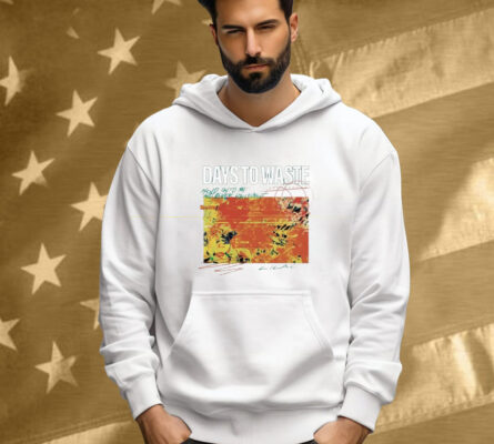 Days To Waste How On To Me And Never Release Shirt