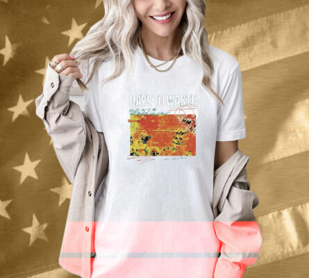 Days To Waste How On To Me And Never Release Shirt