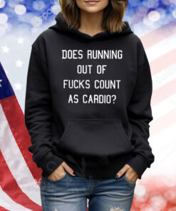 Does running out of fucks count as cardio Shirt