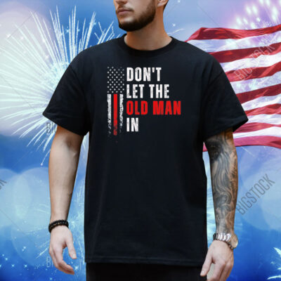 Don’t let the old man in flag Shirt