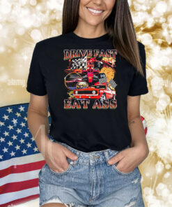 Drive fast eat ass graphic Shirt