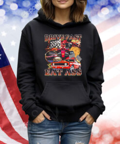 Drive fast eat ass graphic Shirt