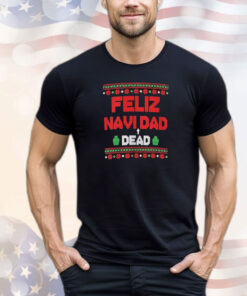 Feliz Navi Dead Dad Dead Ugly Christmas T-Shirt