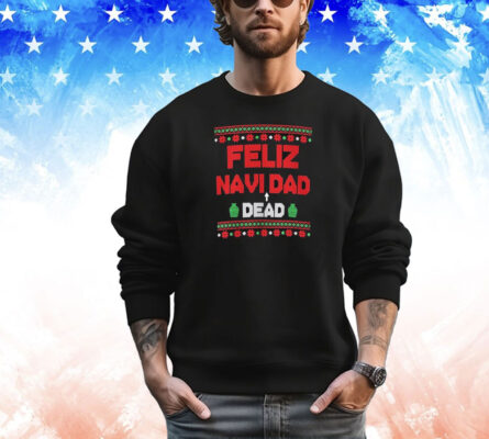 Feliz Navi Dead Dad Dead Ugly Christmas T-Shirt