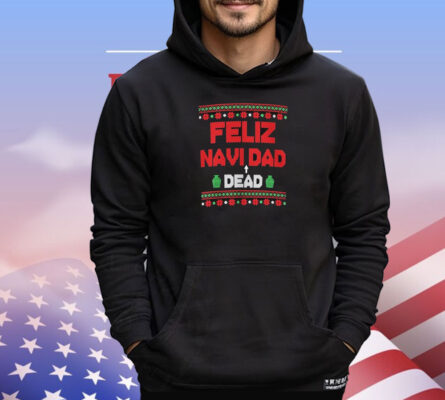 Feliz Navi Dead Dad Dead Ugly Christmas T-Shirt