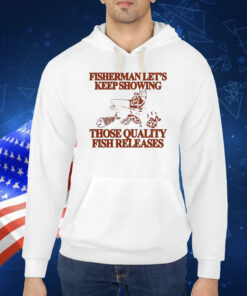 Fisherman let’s keep showing those quality fish releases Shirt