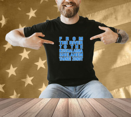 From The River To The Kushalaima Shelahem Yabnei Zonot Shirt