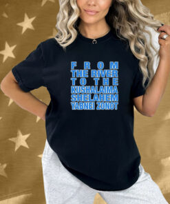 From The River To The Kushalaima Shelahem Yabnei Zonot Shirt