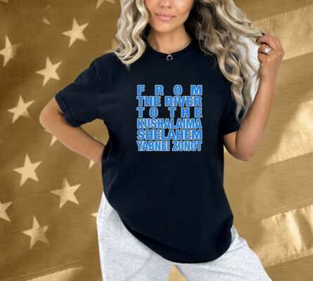 From The River To The Kushalaima Shelahem Yabnei Zonot Shirt