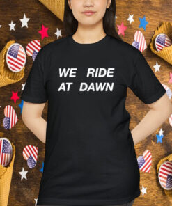 Hannah Berner We Ride At Dawn Shirt