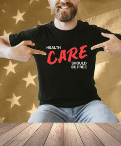 Health Care Should Be Free Shirt