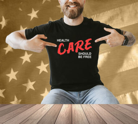 Health Care Should Be Free Shirt