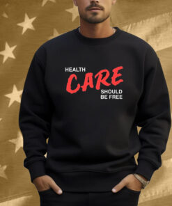 Health Care Should Be Free Shirt