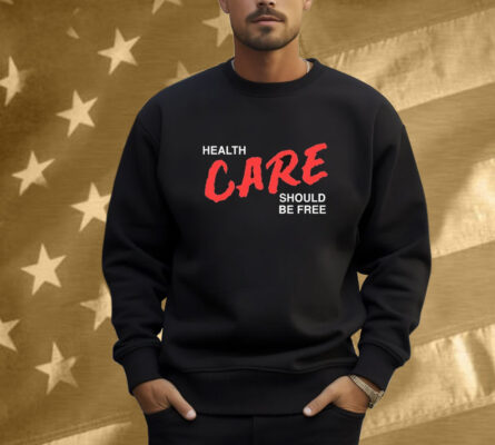 Health Care Should Be Free Shirt