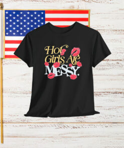 Hot Girls Are Messy Shirt