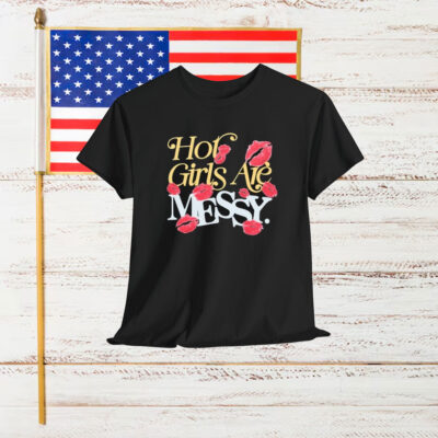 Hot Girls Are Messy Shirt