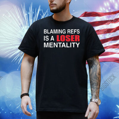 How bout those Chiefs blaming refs is a loser mentality Shirt