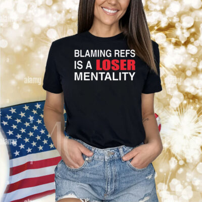 How bout those Chiefs blaming refs is a loser mentality Shirt