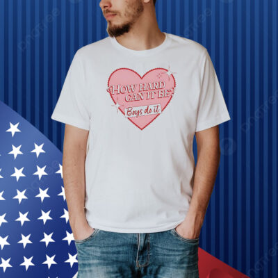 How heart can it be boys do it Shirt