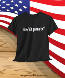 How’s It Gonna Be Shirt