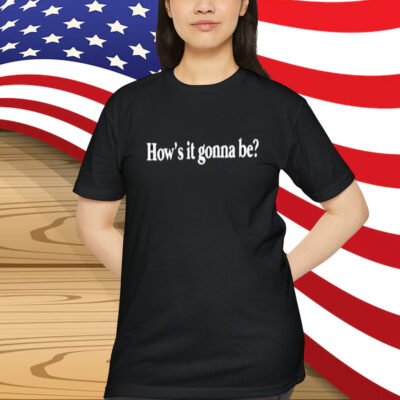How’s It Gonna Be Shirt