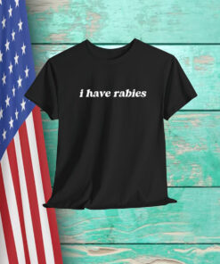 I Have Rabies Shirt