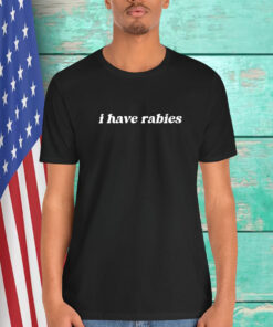 I Have Rabies Shirt