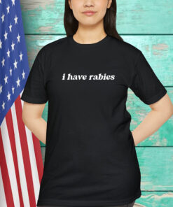 I Have Rabies Shirt